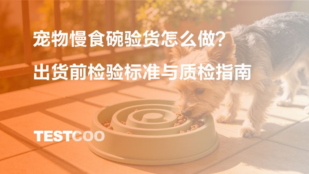 宠物慢食碗验货怎么做?出货前检验标准与质检指南