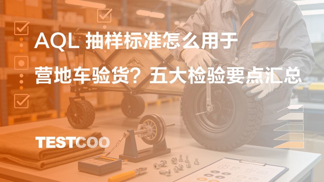 AQL 抽样标准怎么用于营地车验货 五大检验要点汇总