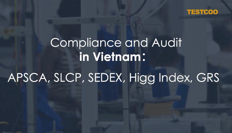 Compliance and Audit in Vietnam APSCA SLCP SEDEX Higg Index GRS