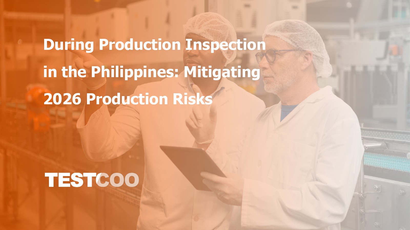 During Production Inspection to mitigate 2026 manufacturing risks in the Philippines