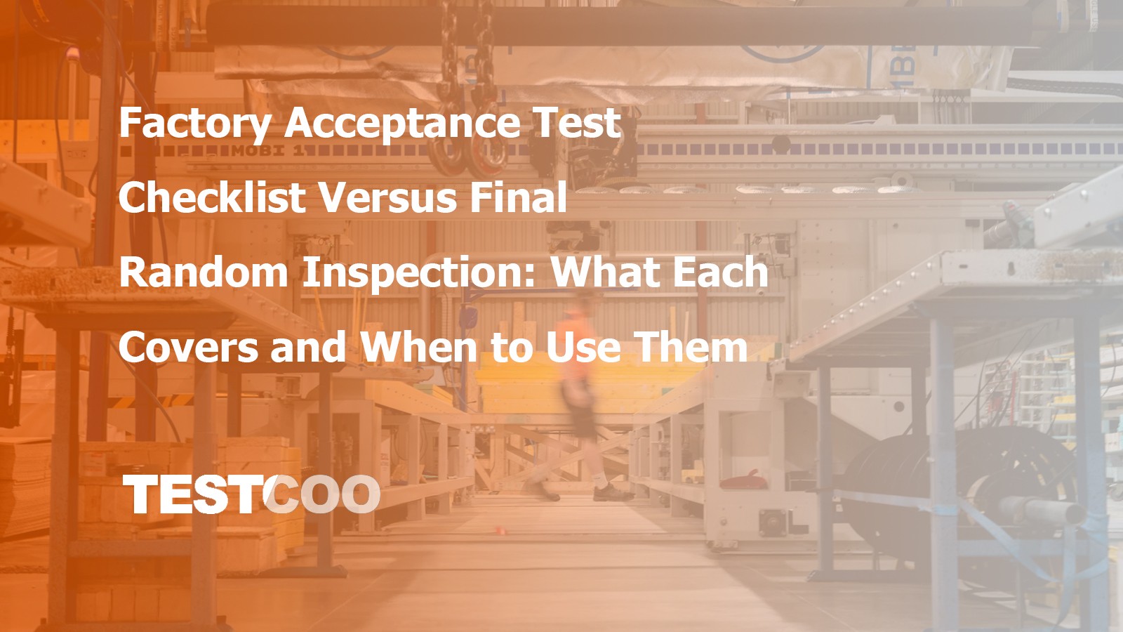 Factory Acceptance Test Checklist Versus Final Random Inspection What Each Covers and When to Use Them