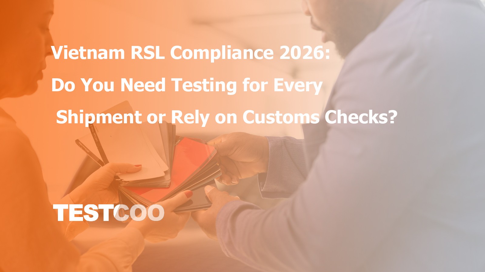 Understand Vietnam RSL compliance in 2026, including mandatory testing, customs spot checks and how exporters can avoid delays, penalties and shipment risks.