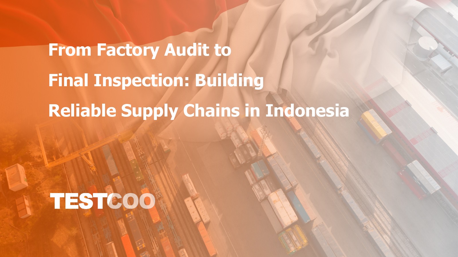 Factory audit and final inspection process supporting reliable supply chains in Indonesia